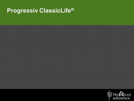 Progressiv ClassicLife ®. Progressiv ClassicLife ® / XS Вrand name прогрессивной линзы «на каждый день». Progressiv ClassicLife ®