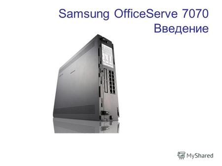 Samsung OfficeServe 7070 Введение. Потенциальные потребители: - малые, средние офисы и филиалы с числом сотрудников 12-50 - Пришла на смену Samsung OfficeServe100.