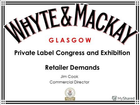 G L A S G O W Jim Cook Commercial Director Private Label Congress and Exhibition Retailer Demands.