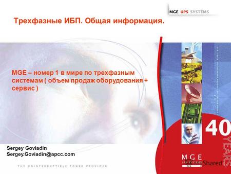 Www.mgeups.com Трехфазные ИБП. Общая информация. MGE – номер 1 в мире по трехфазным системам ( объем продаж оборудования + сервис ) Sergey Goviadin Sergey.Goviadin@apcc.com.