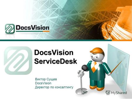 DocsVision ServiceDesk Виктор Сущев DocsVision Директор по консалтингу.