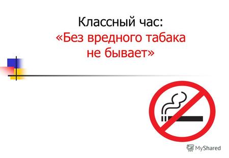 Классный час: «Без вредного табака не бывает». Из истории табакокурения Табак как представитель дикой флоры был известен в древности в Европе, Азии, Африке.