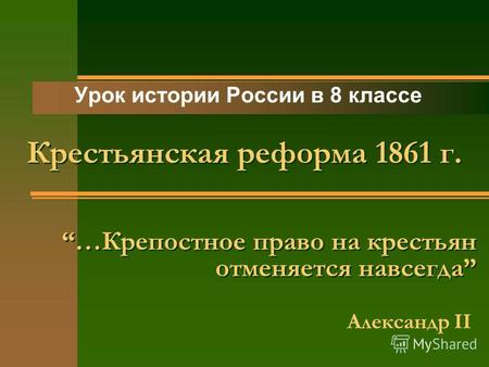 …Крепостное право на крестьян отменяется навсегда Урок истории России в 8 классе Александр II Крестьянская реформа 1861 г.