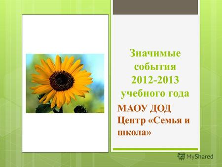 Значимые события 2012-2013 учебного года МАОУ ДОД Центр «Семья и школа»