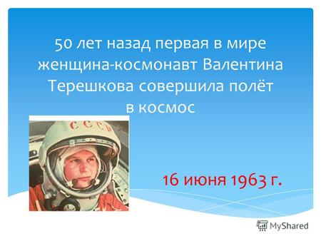 50 лет назад первая в мире женщина-космонавт Валентина Терешкова совершила полёт в космос 16 июня 1963 г.