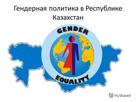 Гендерная политика в Республике Казахстан. Понятие гендерная политика Гендер (англ. gender, от лат. genus «род») социальный пол, определяющий поведение.