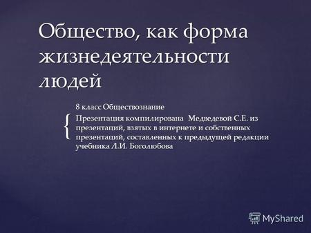 { Общество, как форма жизнедеятельности людей 8 класс Обществознание Презентация компилирована Медведевой С.Е. из презентаций, взятых в интернете и собственных.