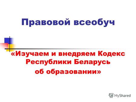 Правовой всеобуч «Изучаем и внедряем Кодекс Республики Беларусь об образовании»