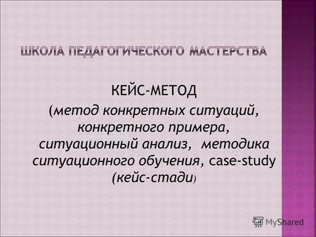 КЕЙС-МЕТОД (метод конкретных ситуаций, конкретного примера, ситуационный анализ, методика ситуационного обучения, case-study (кейс-стади )