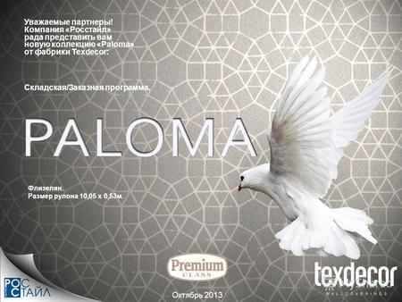 Уважаемые партнеры! Компания «Росстайл» рада представить вам новую коллекцию «Paloma» от фабрики Texdecor: Октябрь 2013 Флизелин. Размер рулона 10,05 x.