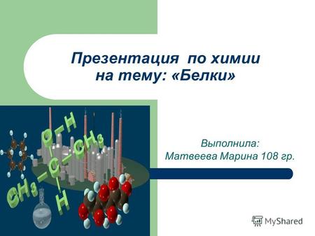 Презентация по химии на тему: «Белки» Выполнила: Матвеева Марина 108 гр.