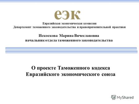 О проекте Таможенного кодекса Евразийского экономического союза Евразийская экономическая комиссия Департамент таможенного законодательства и правоприменительной.