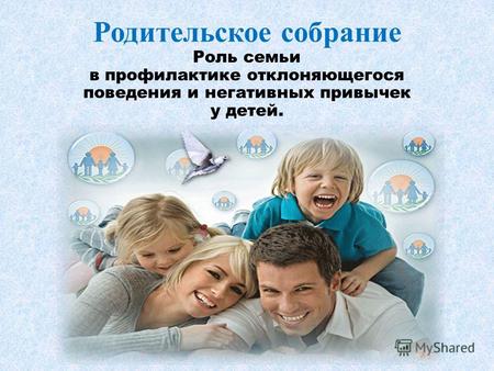 Родительское собрание Роль семьи в профилактике отклоняющегося поведения и негативных привычек у детей.