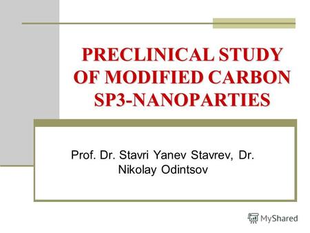 PRECLINICAL STUDY OF MODIFIED CARBON SP3-NANOPARTIES Prof. Dr. Stavri Yanev Stavrev, Dr. Nikolay Odintsov.