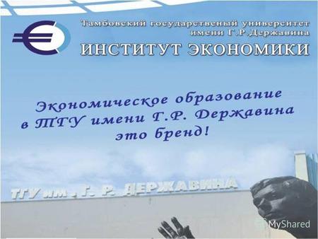 Tsutmb.ru tsu-econom.ru. Дорогие друзья! Мы приветствуем Вас в Институте экономики, крупнейшем подразделении Тамбовского государственного университета.