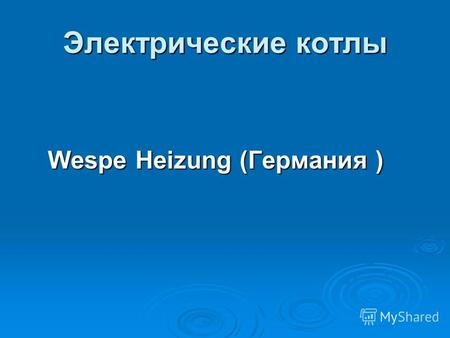 Электрические котлы Wespe Heizung (Германия ). Преимущества электрокотлов Wespe Heizung Небольшие размеры и эстетичность исполнения Небольшие размеры.