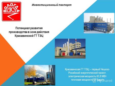 Инвестиционный паспорт Красавинская ГТ ТЭЦ – первый Чешско- Росийский энергетический проект. электрическая мощность 63,8 МВт тепловая мощность 57 Гкал/ч.