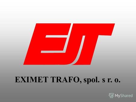 EXIMET TRAFO, spol. s r. o.. Ческая компания производитель трансформаторов, реакторов и дроселей Была создана в 1994 году на основе дивизии трансформаторов.