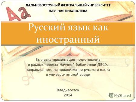 Выставка - презентация подготовлена в рамках проекта Научной библиотеки ДВФУ, направленного на продвижение русского языка в университетской среде Владивосток.