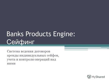 Banks Products Engine: Сейфинг Система ведения договоров аренды индивидуальных сейфов, учета и контроля операций над ними.