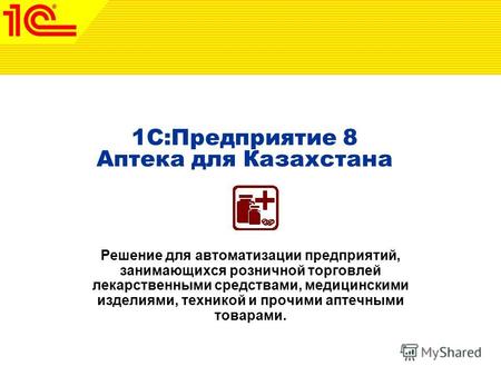 1C:Предприятие 8 Аптека для Казахстана Решение для автоматизации предприятий, занимающихся розничной торговлей лекарственными средствами, медицинскими.