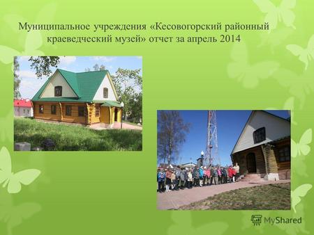 Муниципальное учреждения «Кесовогорский районный краеведческий музей» отчет за апрель 2014.