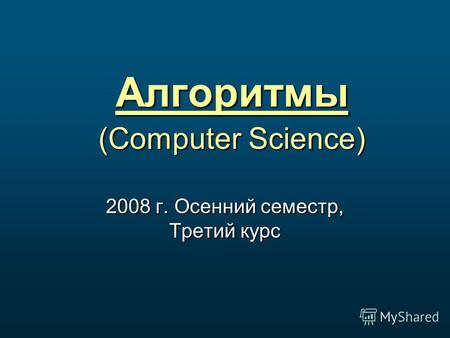 Алгоритмы (Computer Science) 2008 г. Осенний семестр, Третий курс.