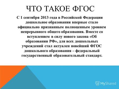 ЧТО ТАКОЕ ФГОС С 1 сентября 2013 года в Российской Федерации дошкольное образования впервые стало официально признанным полноценным уровнем непрерывного.