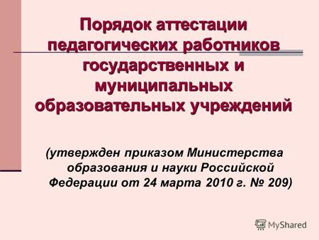 (утвержден приказом Министерства образования и науки Российской Федерации от 24 марта 2010 г. 209) Порядок аттестации педагогических работников государственных.