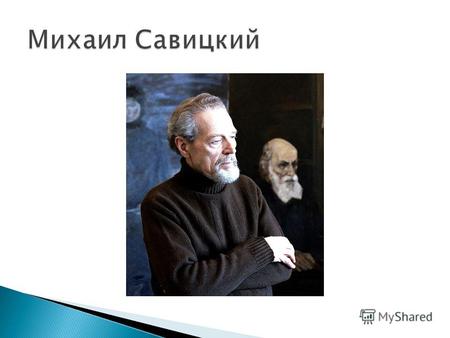 8 ноября 2010 года ушел из жизни народный художник Беларуси Михаил Савицкий. Только зная историю его жизни, можно понять историю его творчества, которое.