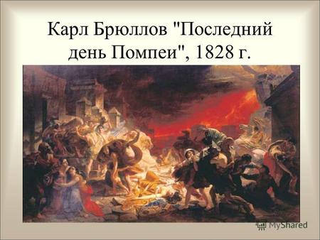 Карл Брюллов Последний день Помпеи, 1828 г.. Историческая справка Извержение Везувия началось днём 24.08.79 года и длилось около суток, приведшее к.