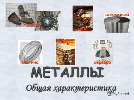 МЕТАЛЛЫ Общая характеристика железо медь алюминий золото платина серебро.
