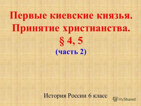 Первые киевские князья. Принятие христианства. § 4, 5 (часть 2) История России 6 класс.