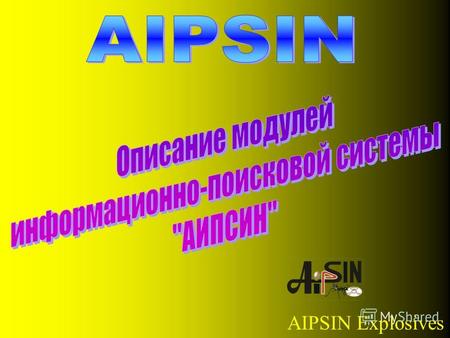 AIPSIN Explosives. Информационные модули «АИПСИН» Модуль включает в себя 5 секций, разделенных по смыслу: синонимы веществ, химические наименования, зарегистрированные.