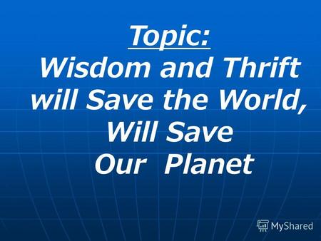 Topic: Wisdom and Thrift will Save the World, Will Save Our Planet.