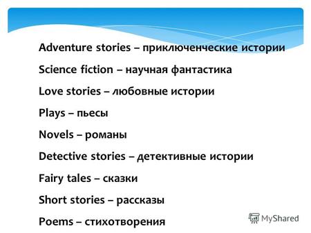 Adventure stories – приключенческие истории Science fiction – научная фантастика Love stories – любовные истории Plays – пьесы Novels – романы Detective.