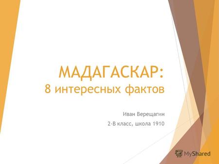 МАДАГАСКАР: 8 интересных фактов Иван Верещагин 2-В класс, школа 1910.