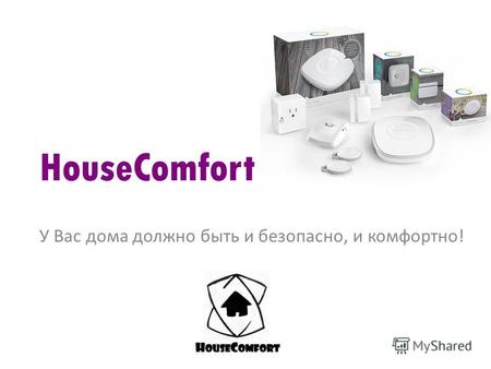 HouseComfort У Вас дома должно быть и безопасно, и комфортно!