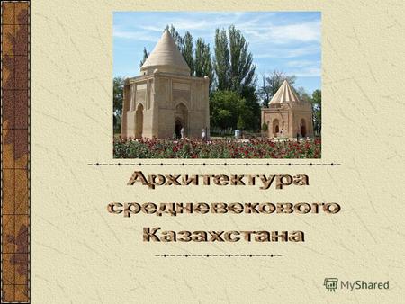 Едва ли не самыми замечательными из памятников строительного мастерства и архитектуры средневекового Казахстана являются культовые здания. Среди сохранившихся.