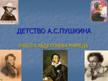 ДЕТСТВО А.С.ПУШКИНА РАБОТА АБДУЛЛАЕВА МАМЕДА. Александр Сергеевич Пушкин родился в 1799 г. 6 июня. Предки его по линии отца были помещиками. Однако сам.