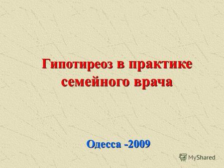 Гипотиреоз в практике семейного врача Одесса -2009.