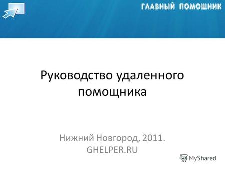 Руководство удаленного помощника Нижний Новгород, 2011. GHELPER.RU.