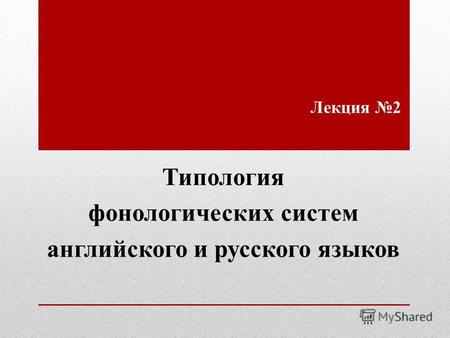 Лекция 2 Типология фонологических систем английского и русского языков.