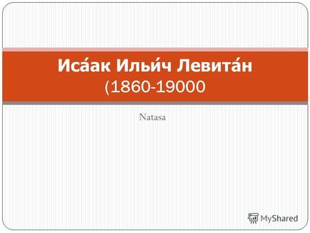 Natasa Исаак Ильич Левитан (1860-19000. Исаак Ильич Левитан русский художник, мастер « пейзажа настроения » пейзажа.