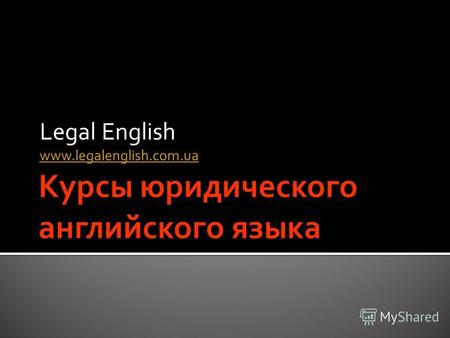 Legal English www.legalenglish.com.ua. Английский язык сегодня является ли́нева фра́нко международного юридического сообщества. Большинство наиболее престижных.