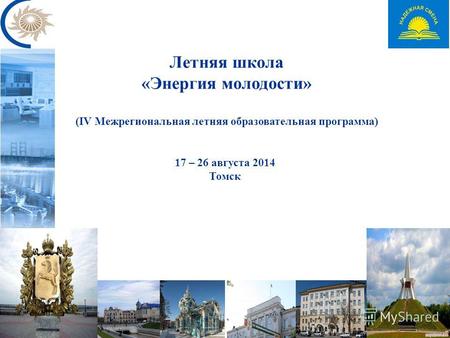 Летняя школа «Энергия молодости» (IV Межрегиональная летняя образовательная программа) 17 – 26 августа 2014 Томск.
