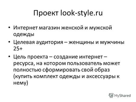 Проект look-style.ru Интернет магазин женской и мужской одежды Целевая аудитория – женщины и мужчины 25+ Цель проекта – создание интернет – ресурса, на.