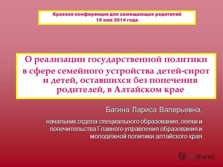 О реализации государственной политики в сфере семейного устройства детей-сирот и детей, оставшихся без попечения родителей, в Алтайском крае Багина Лариса.