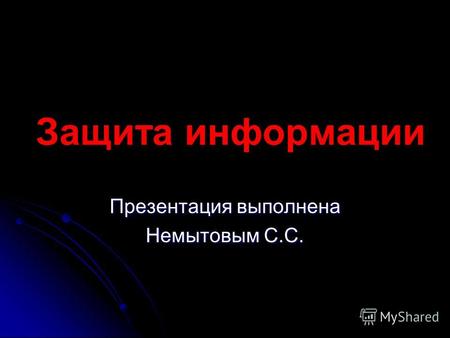 Защита информации Презентация выполнена Немытовым С.С.
