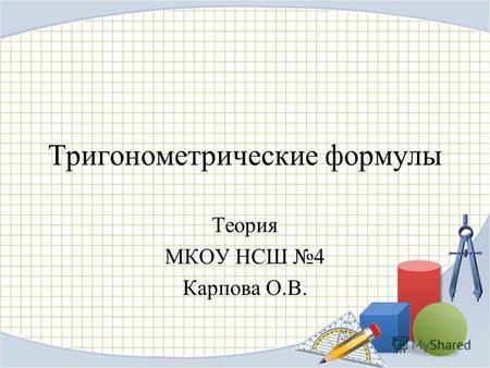 Тригонометрические формулы Теория МКОУ НСШ 4 Карпова О.В.